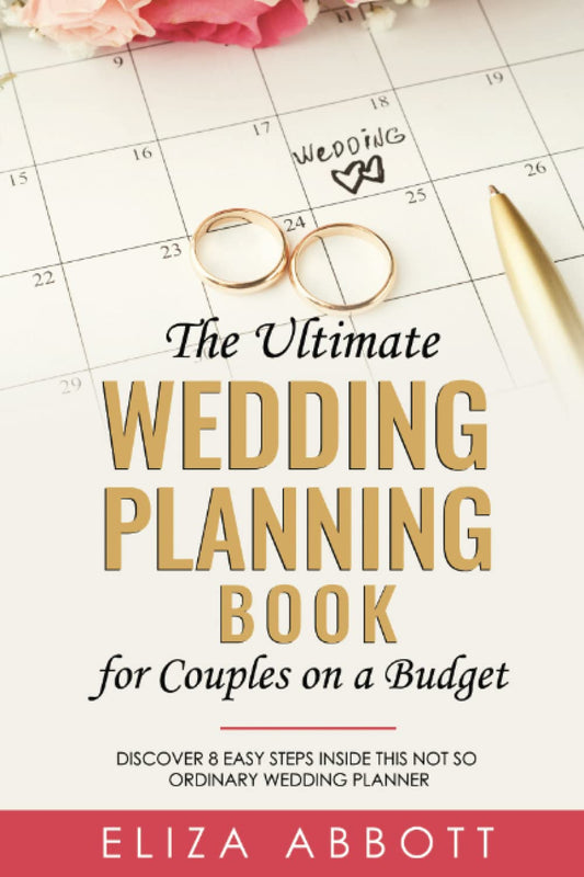 The Ultimate Wedding Planning Book for Couples on a Budget: Discover 8 Easy Steps Inside This Not So Ordinary Wedding Planner