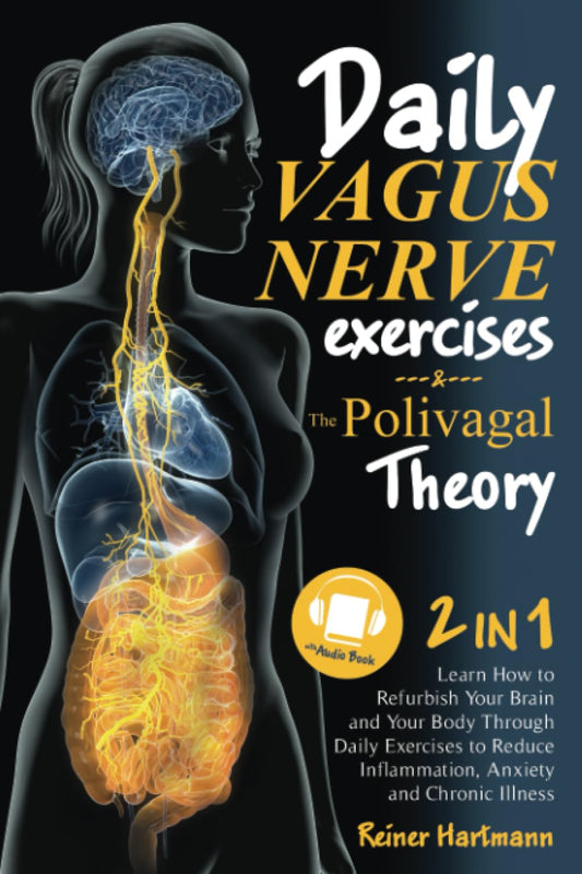 The Polivagal Theory & Daily Vagus Nerve Exercises: 2 in 1: Learn How to Refurbish Your Brain and Your Body Through Daily Exercises to Reduce Inflammation, Anxiety and Chronic Illness - 1904