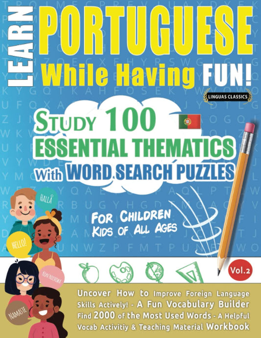 LEARN PORTUGUESE WHILE HAVING FUN! - FOR CHILDREN: KIDS OF ALL AGES - STUDY 100 ESSENTIAL THEMATICS WITH WORD SEARCH PUZZLES (VOL.2): Uncover How to ... Skills Actively! - A Fun Vocabulary Builder. - 9484