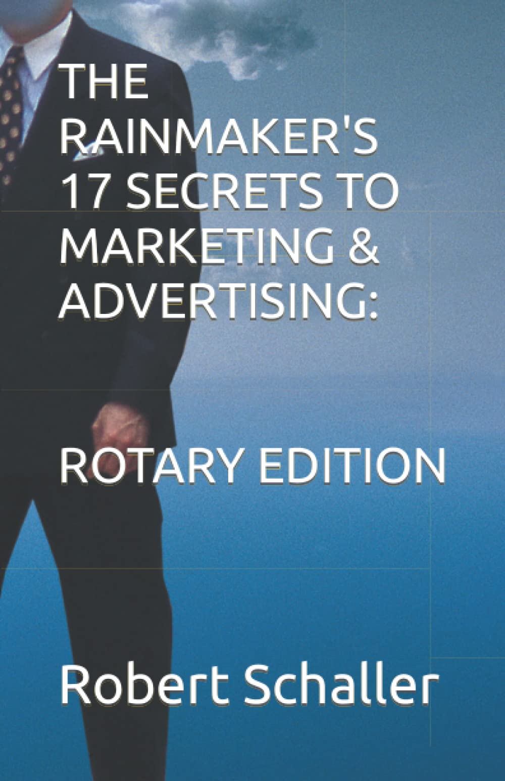 THE RAINMAKER'S 17 SECRETS TO MARKETING & ADVERTISING: ROTARY EDITION - 822