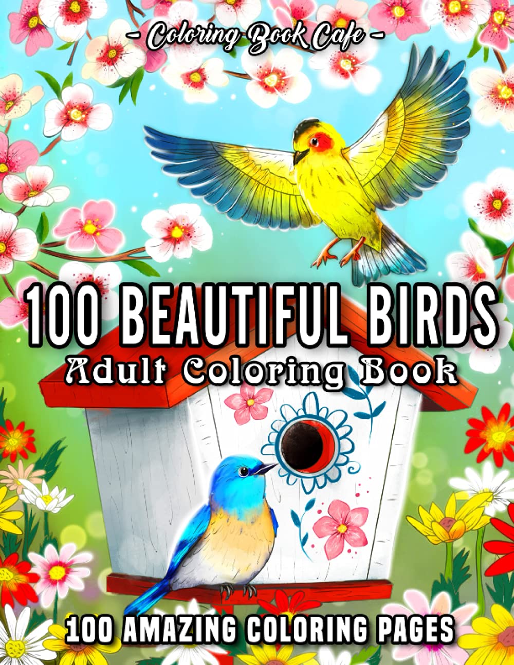 100 Beautiful Birds: An Adult Coloring Book Featuring 100 Bird Illustrations with Beautiful Flowers, Relaxing Nature Scenes and Charming Bird Houses - 6691