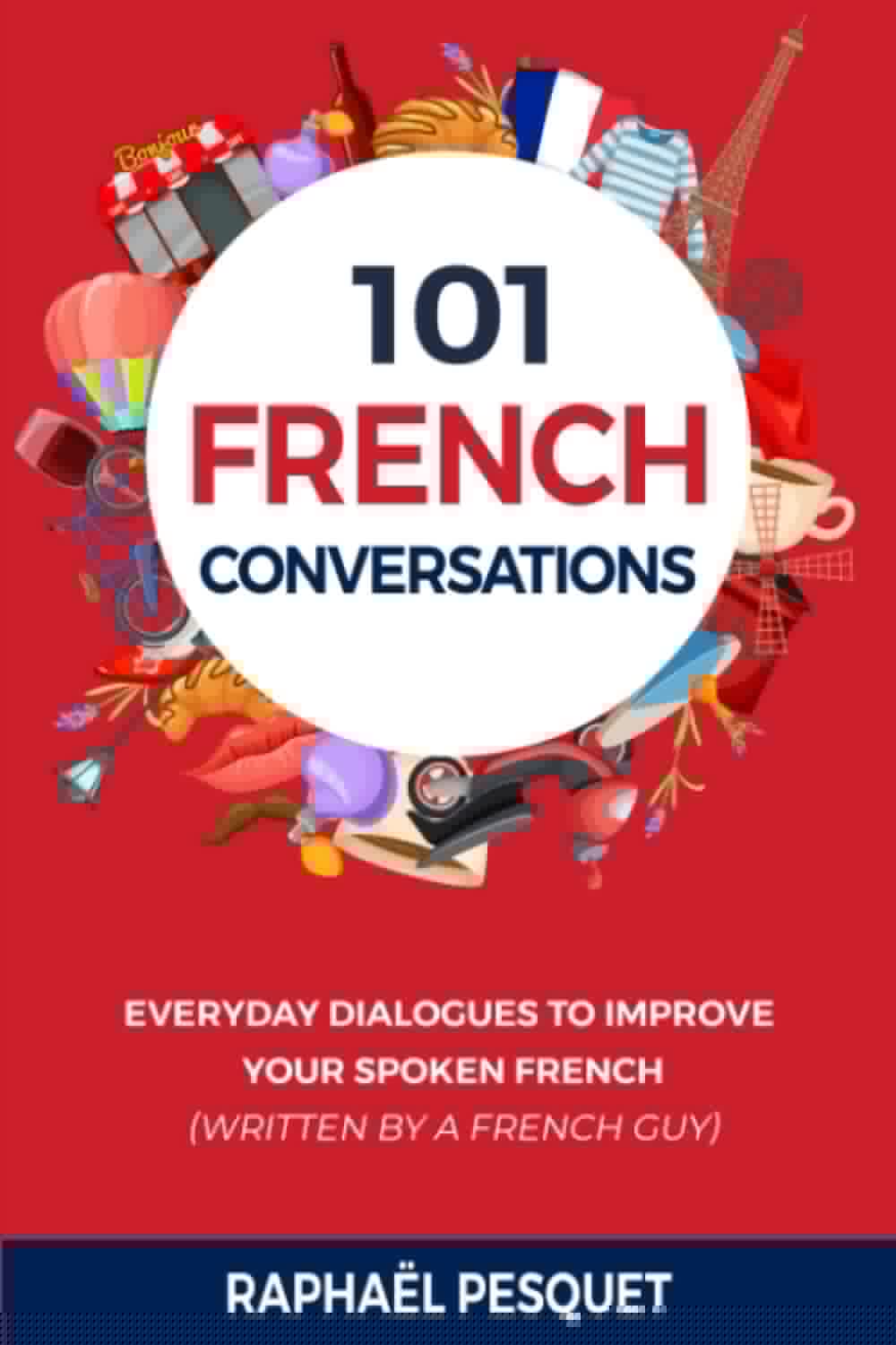 French Conversation: 101 Everyday Dialogues to Improve Your Spoken French (written by a French Guy) (Learn French For Beginners) - 4791