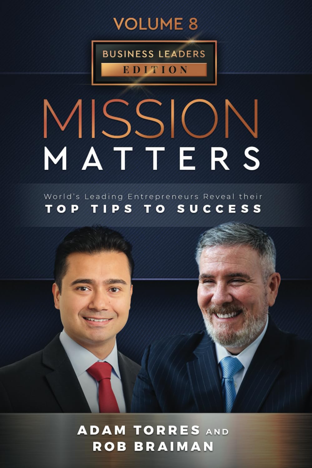 Mission Matters: World's Leading Entrepreneurs Reveal Their Top Tips To Success (Business Leaders Vol. 8, Edition 11)