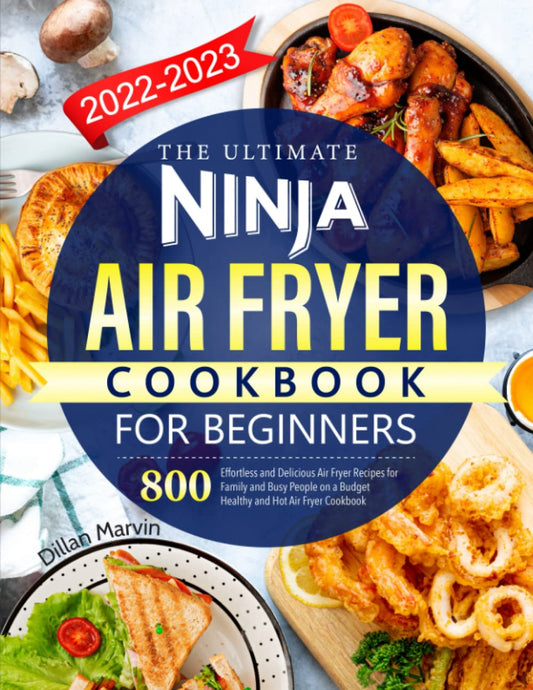 The Ultimate Ninja Air Fryer Cookbook for Beginners 2022-2023: 800 Effortless and Delicious Air Fryer Recipes for Family and Busy People on a Budget Healthy and Hot Air Fryer Cookbook - 4126