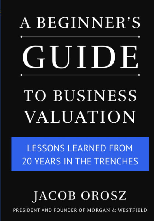 A Beginner's Guide to Business Valuation: Lessons Learned from 20 Years in the Trenches - 8941