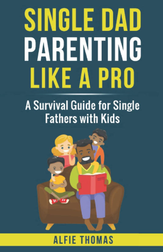 Single Dad Parenting Like a Pro: A Survival Guide for Single Fathers with Kids - 2654