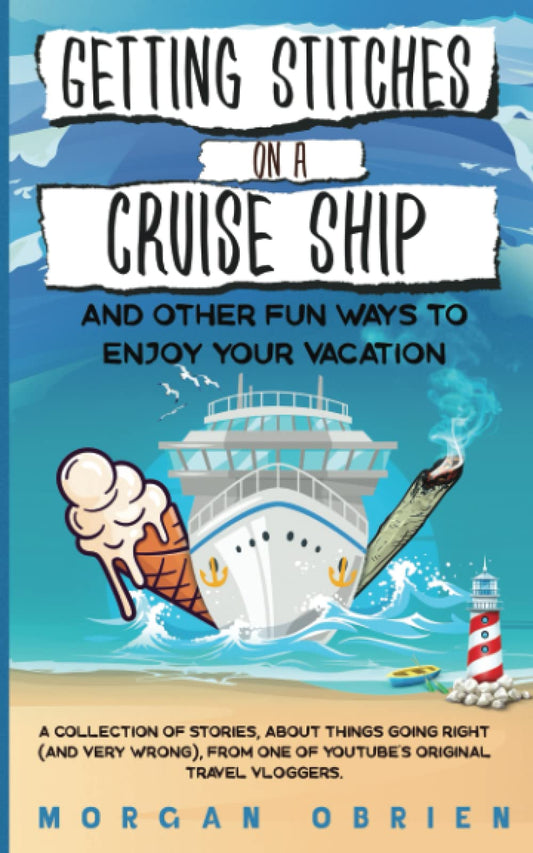 Getting Stitches on a Cruise Ship: A collection of stories, about things going right (and very wrong), from one of YouTube's original Travel Vloggers