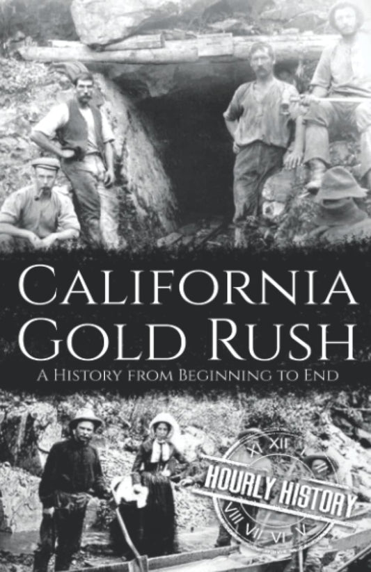 California Gold Rush: A History from Beginning to End (Old West)