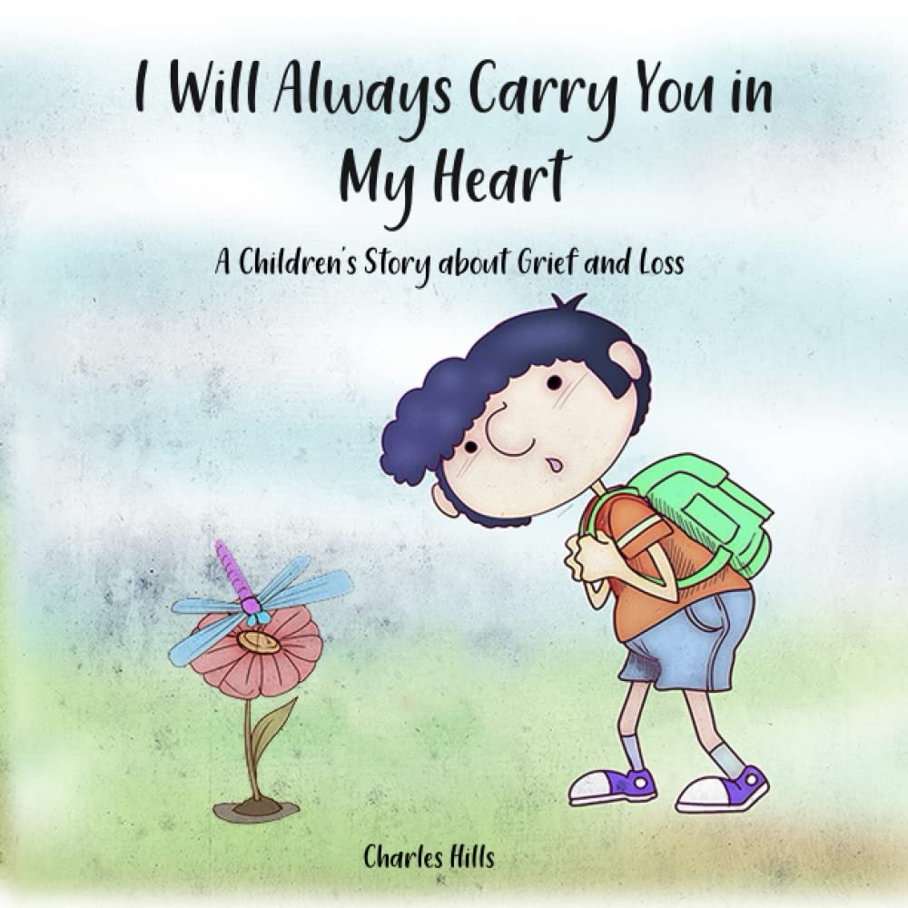 I Will Always Carry You in My Heart : A Children’s Story about Grief and Loss