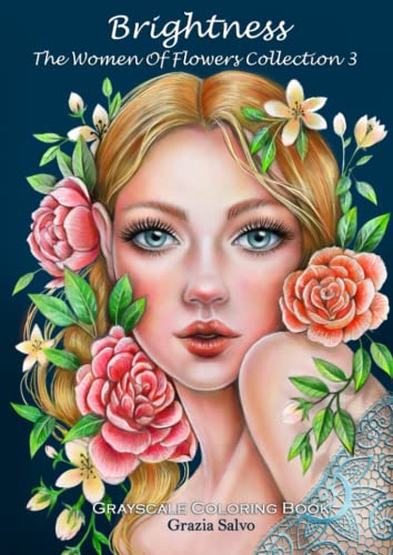 Brightness. The Women Of Flowers Collection vol. 3: Grayscale Coloring Book for Adults with 30 Portraits of Beautiful Women and Flowers. Antistress Coloring Book for Women and Girl - 1762