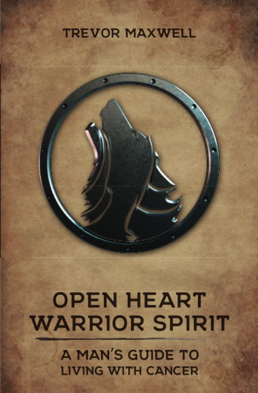 Open Heart, Warrior Spirit: A Man's Guide to Living with Cancer