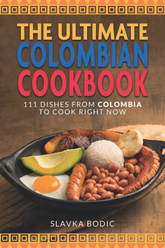 The Ultimate Colombian Cookbook: 111 Dishes From Colombia To Cook Right Now (World Cuisines) - 7305