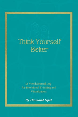 Think Yourself Better: 12-Week Journal Log for Intentional Thinking and Visualization - 6482