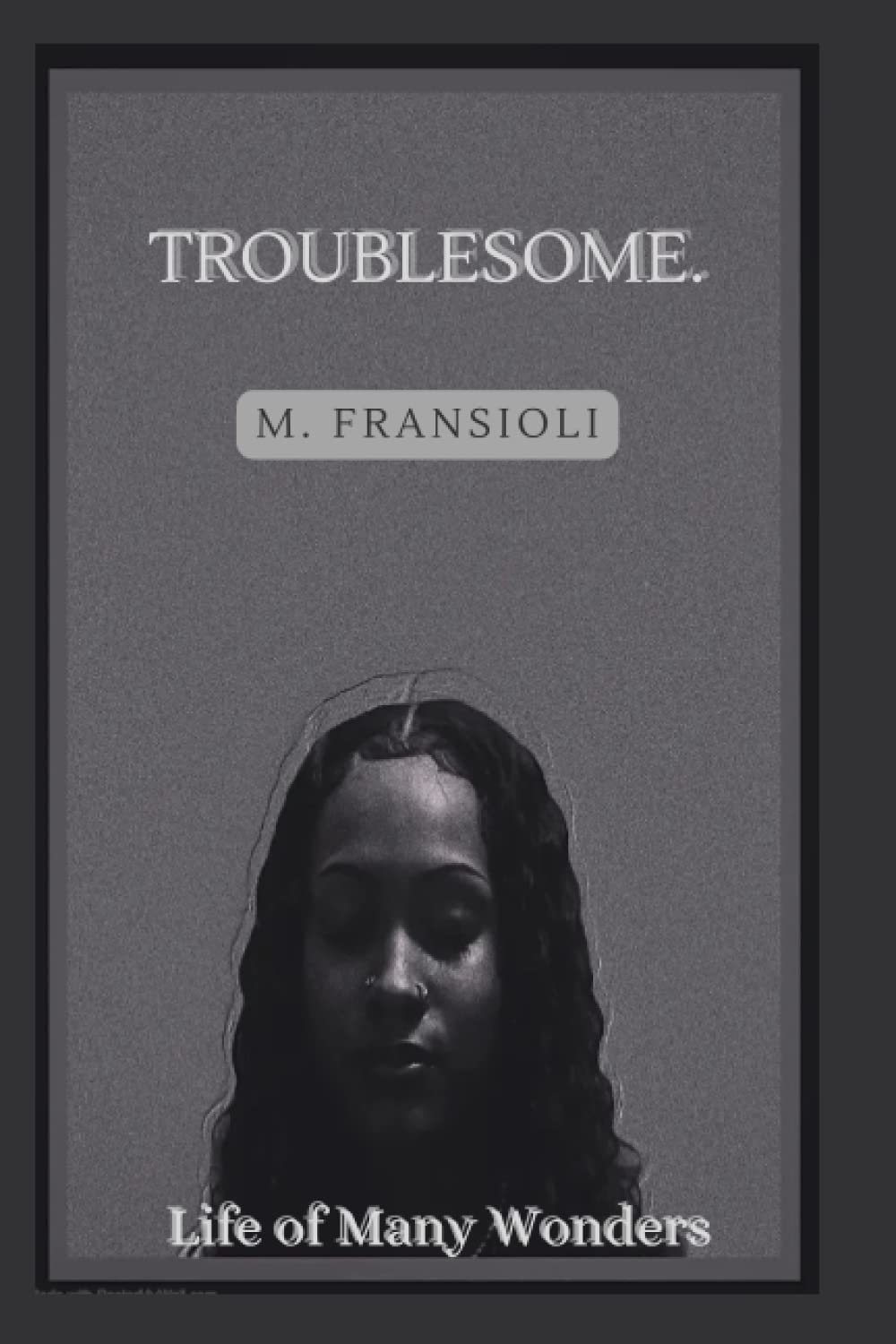 Troublesome: Life of Many Wonders