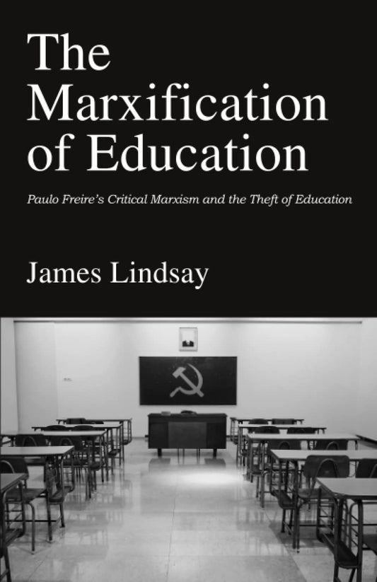The Marxification of Education: Paulo Freire's Critical Marxism and the Theft of Education - 5338