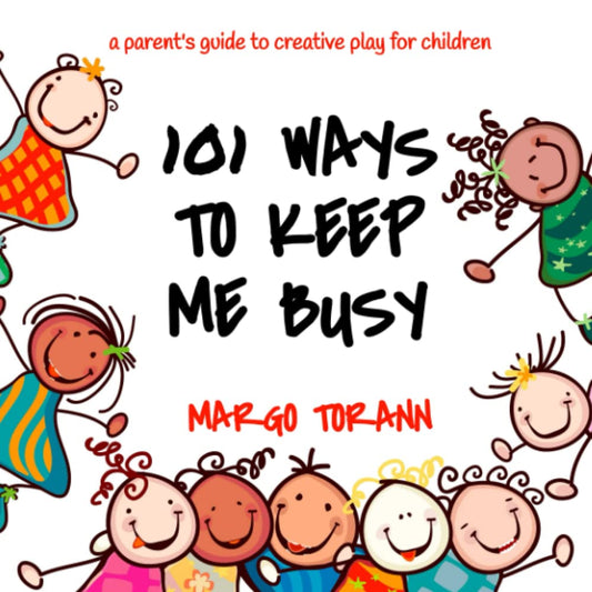 101 Ways to Keep Me Busy: A Parent's guide to creative play for children