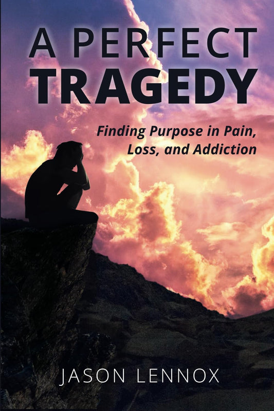 A Perfect Tragedy: Finding Purpose in Pain, Loss, and Addiction - 9711