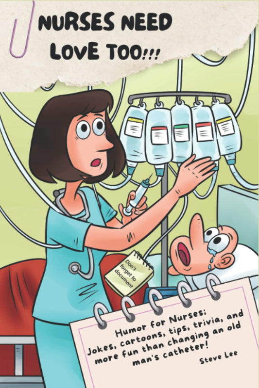 NURSES NEED LOVE TOO!!!: Humor for Nurses; Jokes, Cartoons, Tips, Trivia, and more fun than changing an old man's catheter! - 3971