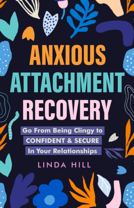 Anxious Attachment Recovery: Go From Being Clingy to Confident & Secure In Your Relationships (Break Free and Recover from Unhealthy Relationships) - 2185