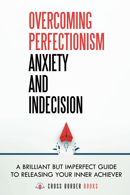 Overcoming Perfectionism Anxiety and Indecision: A Brilliant but Imperfect Guide to Releasing Your Inner Achiever (The Compassionate Self-Mastery Series) - 3075
