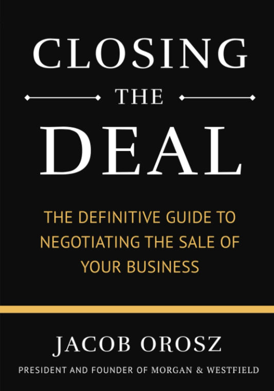 Closing the Deal: The Definitive Guide to Negotiating the Sale of Your Business