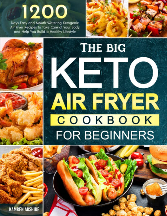 The BIG Keto Air Fryer Cookbook for Beginners: 1200 Days Easy and Mouth-Watering Ketogenic Air Fryer Recipes to Take Care of Your Body and Help You Build a Healthy Lifestyle - 4028