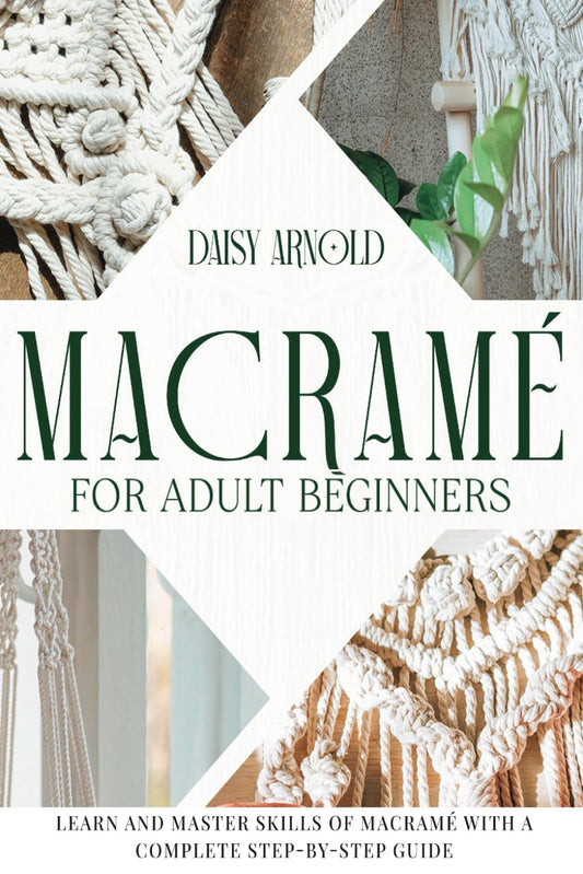 Macramé for Adult Beginners: Learn and Master Skills of Macramé with an Elaborate Step-By-Step Guide - 7482