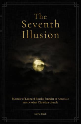 The Seventh Illusion: Memoir of Leonard Boeski; founder of America's most violent Christian church - 1692