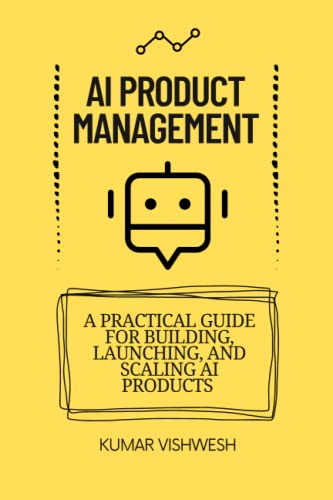 AI Product Management: A Practical Guide for Building, Launching, and Scaling AI Products - 3091
