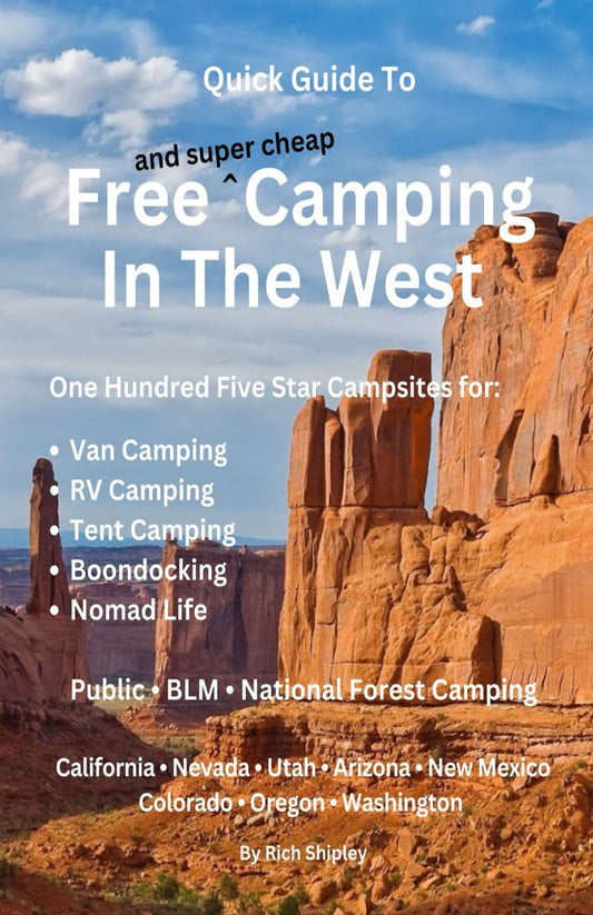 QUICK GUIDE TO FREE AND SUPER CHEAP CAMPING IN THE WEST: 100 Five Star Campsites for Van Camping, RV Camping, Tent Camping, Boondocking, Nomad Life (Free and Super Cheap Camping Series) - 2578