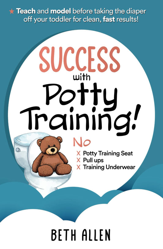 Success with Potty Training!: No Potty Training Seat, No Pull Ups, No Training Underwear. Teach and Model Before Taking the Diaper off Your Toddler for Clean, Fast Results! - 2178
