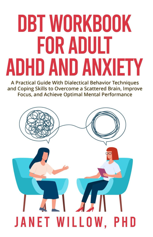 DBT Workbook for Adult ADHD and Anxiety: A Practical Guide With Dialectical Behavior Techniques and Coping Skills to Overcome a Scattered Brain, Improve Focus, and Achieve Optimal Mental Performance