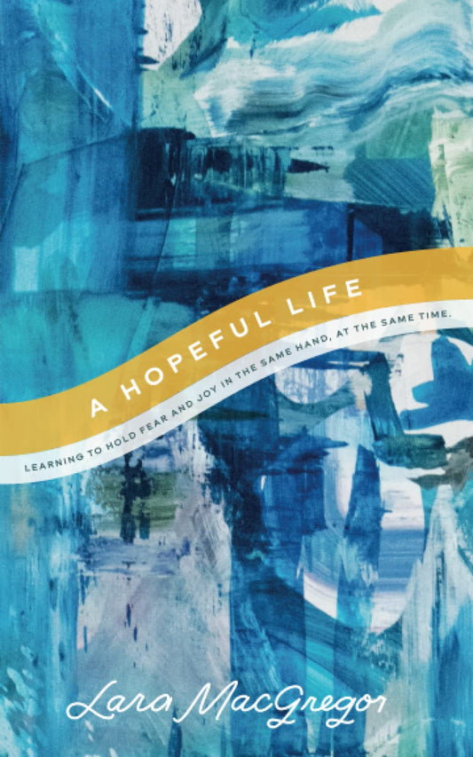 A Hopeful Life: Learning to Hold Fear and Joy in the Same Hand, at the Same Time - 5690