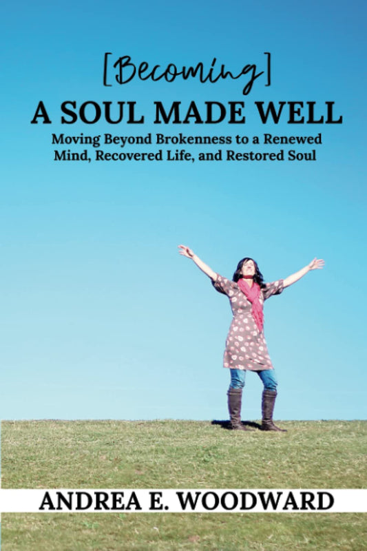 Becoming A Soul Made Well: Moving Beyond Brokenness to a Renewed Mind, Recovered Life, and Restored Soul - 8608