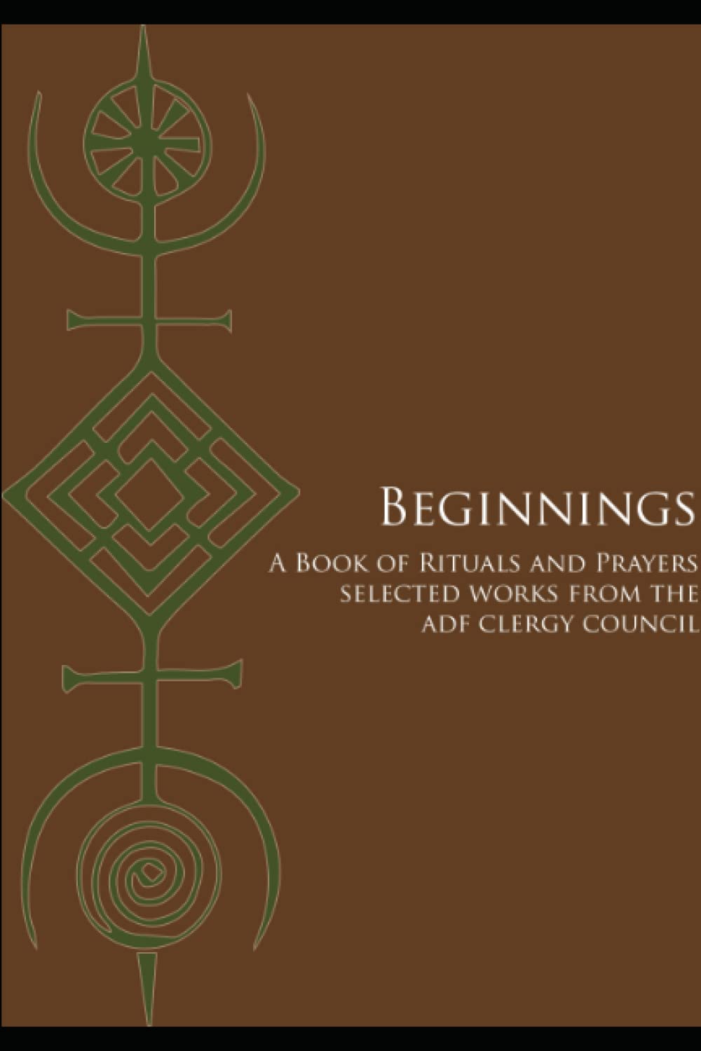 Beginnings: A Book of Rituals and Prayers Selected Works from the ADF Clergy Council (Transitions)