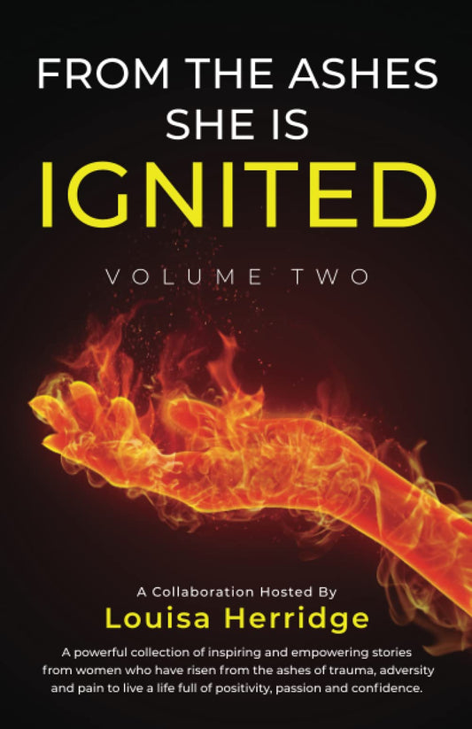 From the Ashes, She is Ignited: Volume 2: A powerful collection of inspiring and empowering stories from women who have risen from the ashes of ... full of positivity, passion and confidence. - 1817