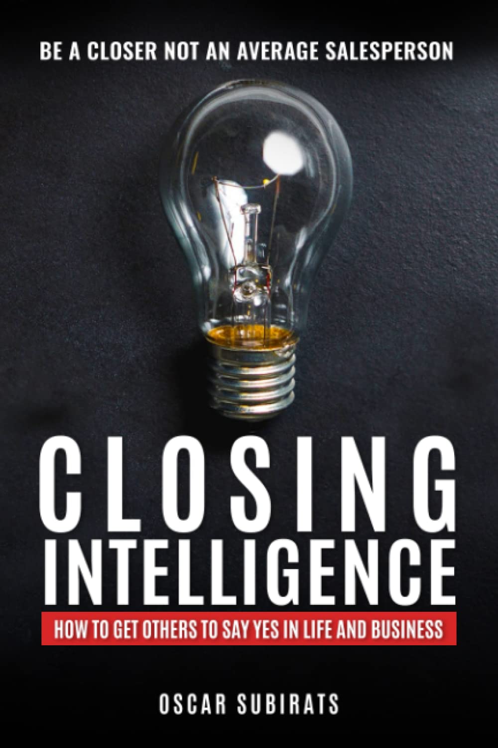 CLOSING INTELLIGENCE: How To Get Others To Say Yes In Life And Business - 4235