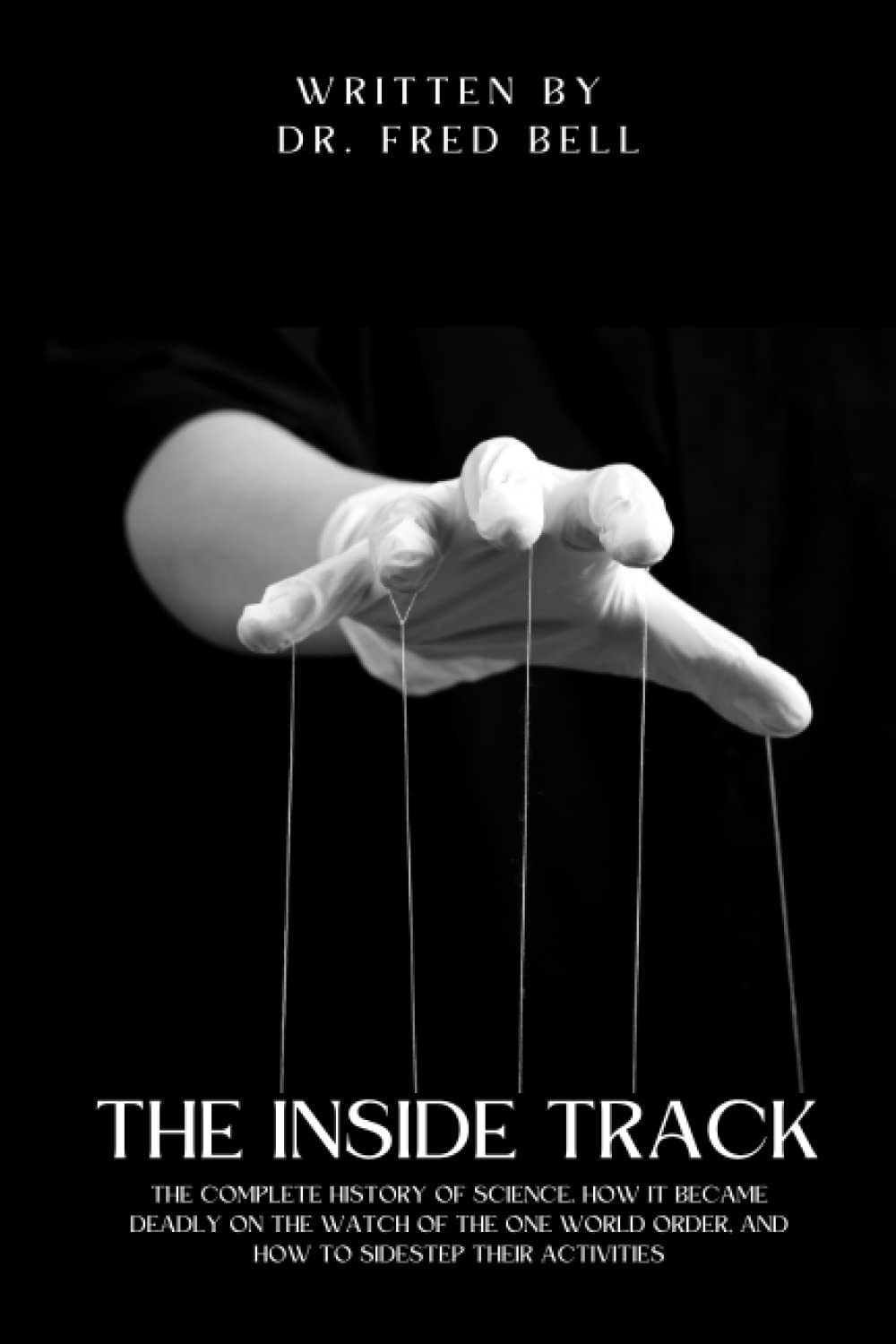 The Inside Track: The Complete History of Science, How It Became Deadly on the Watch of the One World Order, and How to Sidestep Their Activities