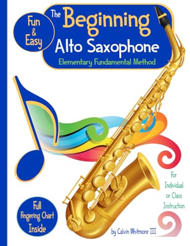 The Beginning Alto Saxophone - Elementary Fundamental Method Book: Comprehensive Study Guide for the Elementary Band Student: For the individual, group or like-instrument class instruction. - 5963