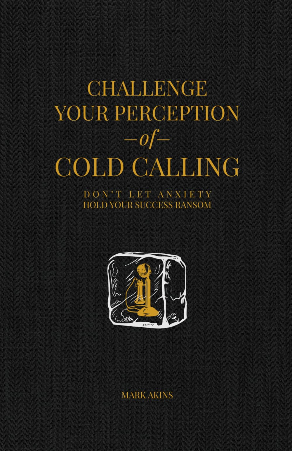 Challenge Your Perception of Cold Calling: Don't Let Anxiety Hold Your Success Ransom