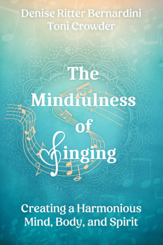 The Mindfulness of Singing: Creating a Harmonious Mind, Body, and Spirit