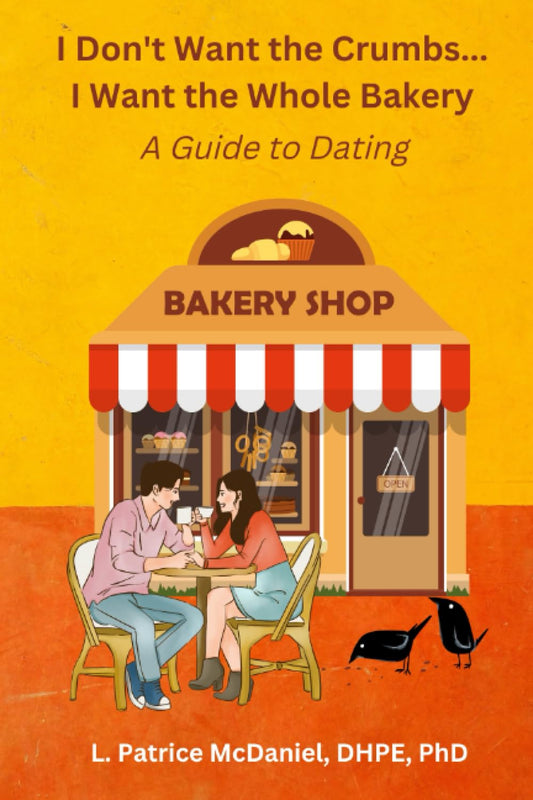 I Don’t Want Crumbs…I Want the Whole Bakery!: A Guide to Dating - 3982
