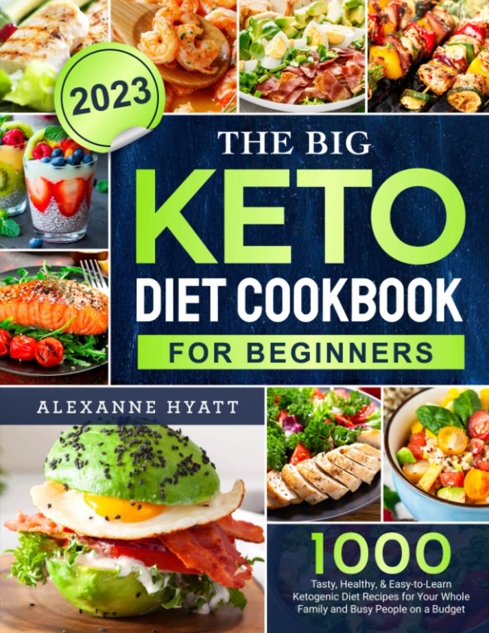 The Big Keto Diet Cookbook for Beginners 2023: 1000 Tasty, Healthy, & Easy-to-Learn Ketogenic Diet Recipes for Your Whole Family and Busy People on a Budget