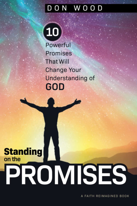 Standing On the PROMISES: Ten Powerful Promises That Will change Your Understanding of God! (Faith Re-Imagined)