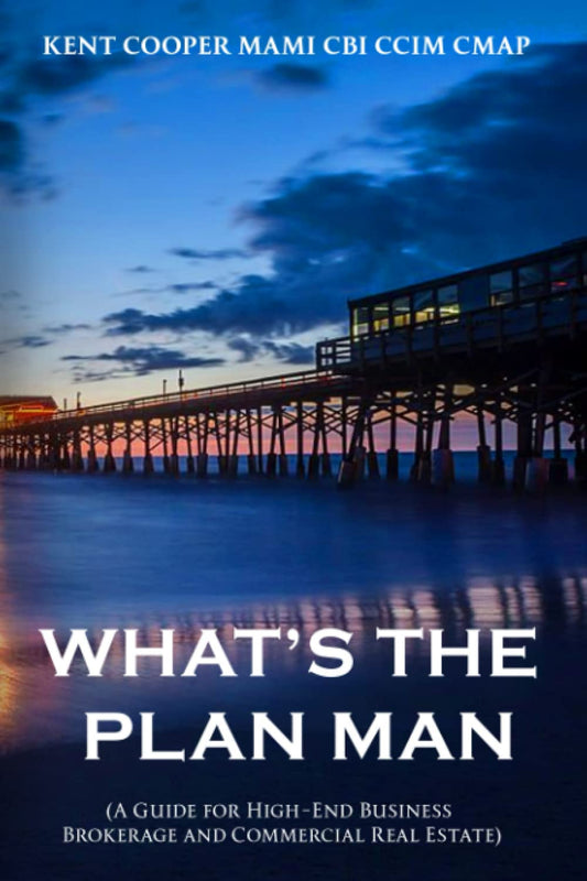 What's The Plan Man?: A brief guide to Mergers & Acquisitions/High-End Business Brokerage and Commercial Real Estate