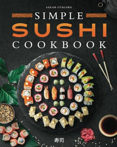 Simple Sushi Cookbook: Over 100 Original Step-By-Step Recipes to Make Delicious Sushi at Home - 1543