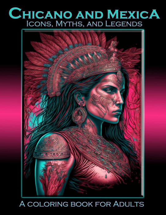 Chicano and Mexica: Icons, Myths and Legends: A Coloring Book For Adults (Coloring Books for Adults)