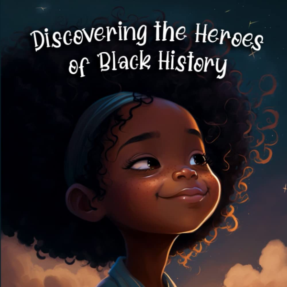 Discovering The Heroes Of Black History: A Celebration of Black History (Educational Picture Book)