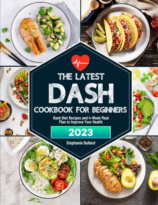 The Latest Dash Cookbook for Beginners: Dash Diet Recipes and 4-Week Meal Plan to Improve Your Health - 1513