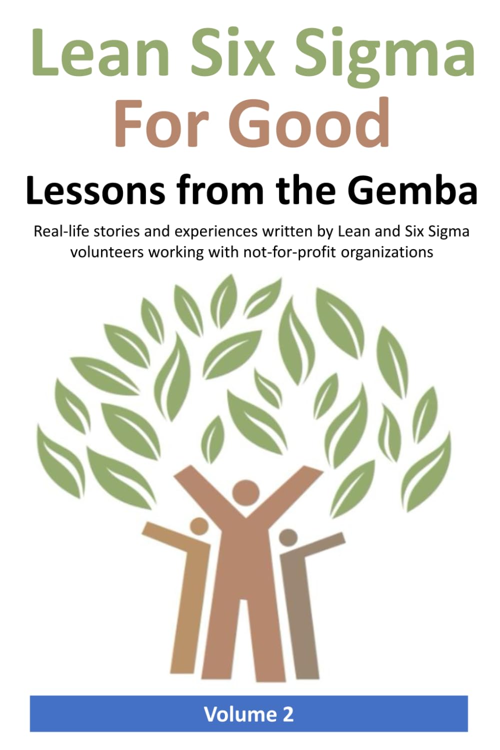 Lean Six Sigma for Good: Lessons from the Gemba (Volume 2): Real-life stories and experiences written by Lean and Six Sigma volunteers working with not-for-profit organizations - 3381